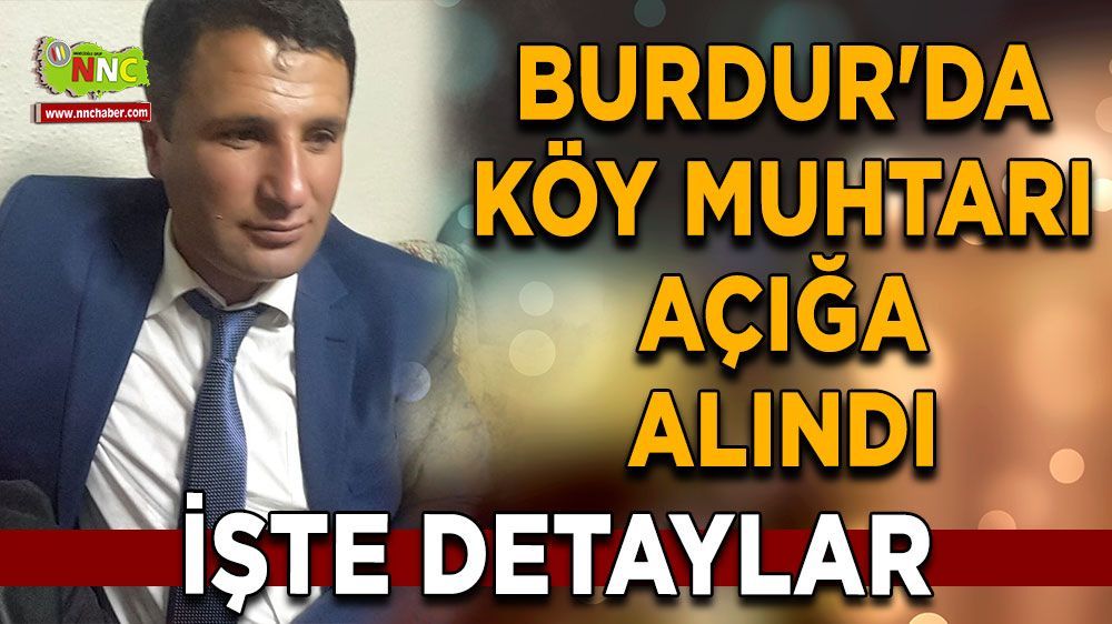 Burdur Çavdır İlçesinde Köy Muhtarı Açığa alındı işte nedeni 