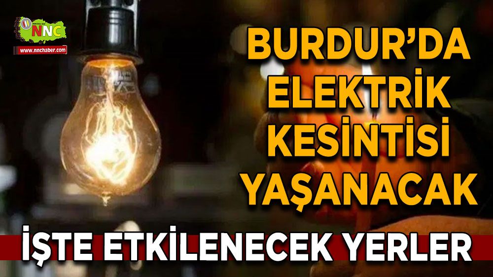 Burdur'da 04 Ağustos elektrik kesintisi etkilenecek yerler