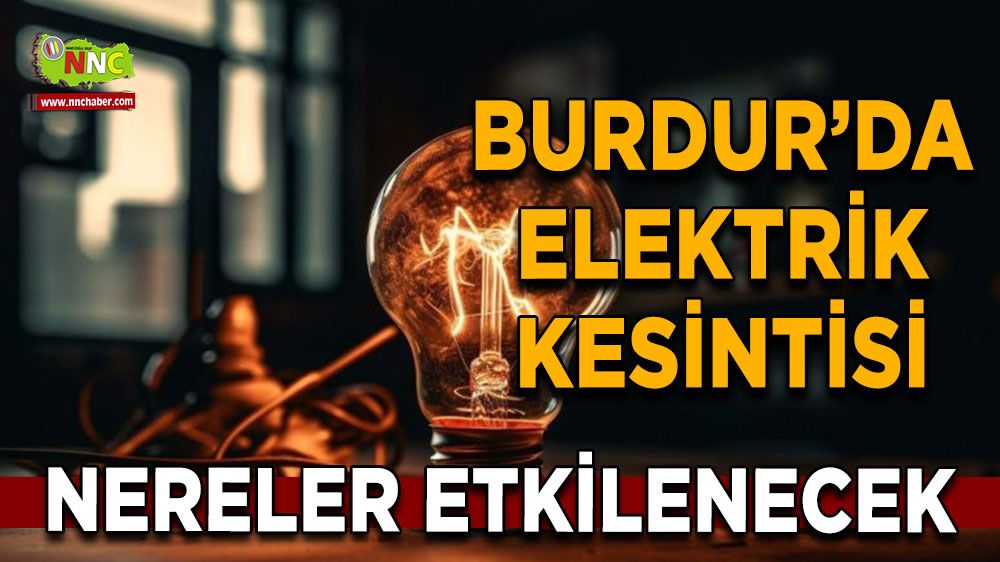 Burdur'da 06 Ağustos elektrik kesintisi etkilenecek yerler