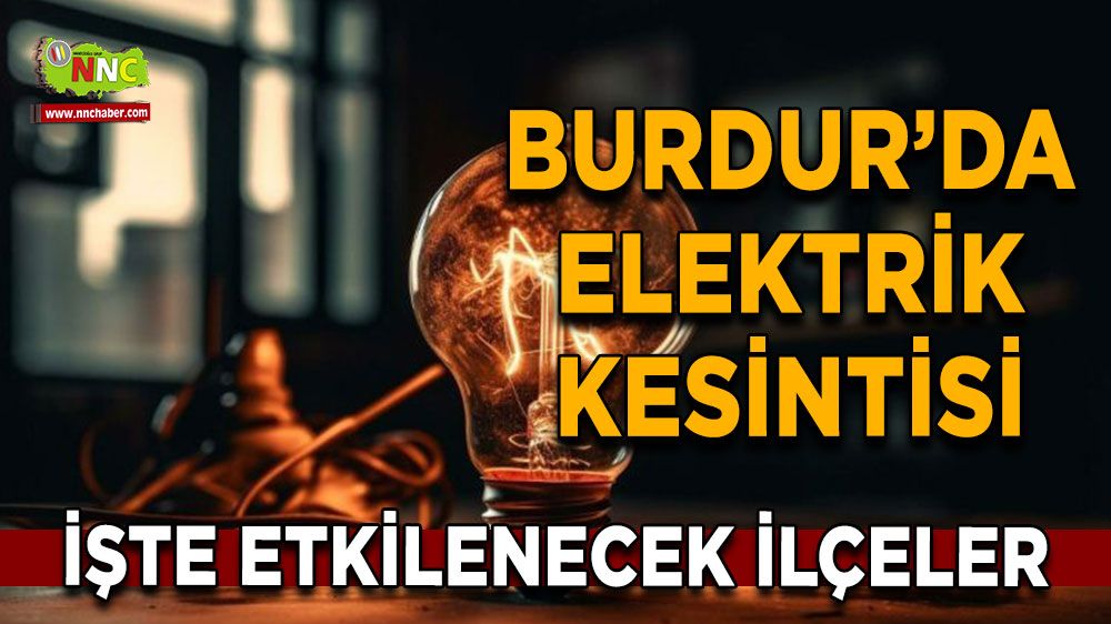 Burdur'da 08 Ağustos elektrik kesintisi etkilenecek yerler