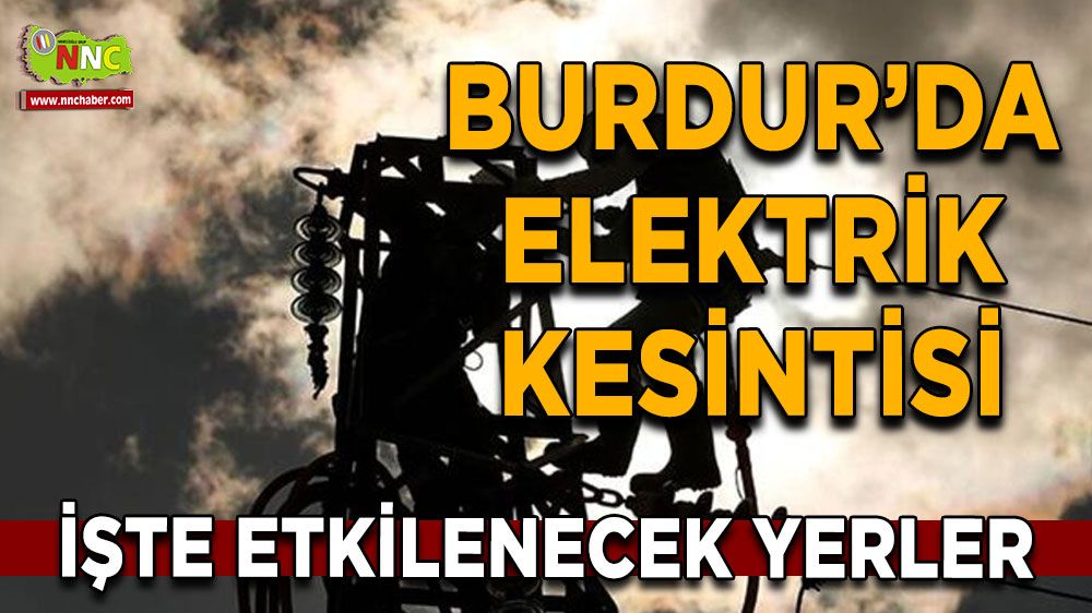 Burdur'da 10 Ağustos elektrik kesintisi etkilenecek yerler