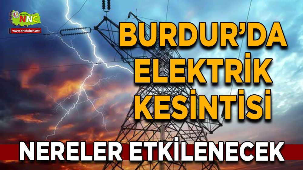 Burdur'da 11 Ağustos elektrik kesintisi etkilenecek yerler