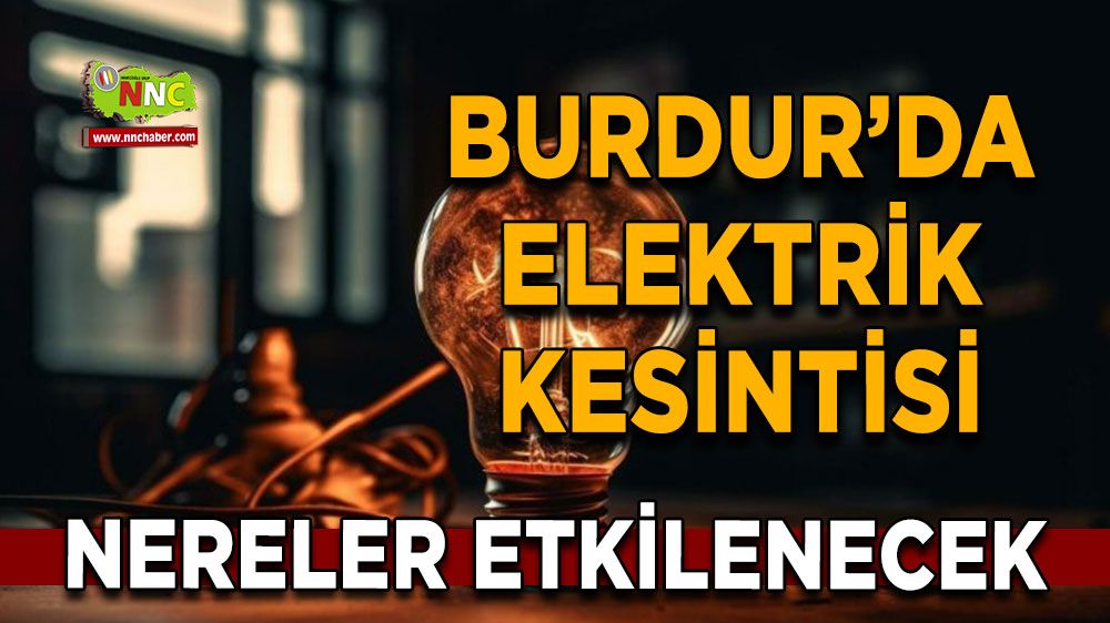 Burdur'da 15 Ağustos elektrik kesintisi etkilenecek yerler