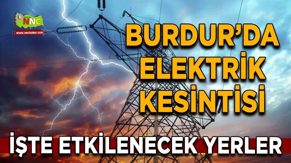 Burdur'da 16 Ağustos elektrik kesintisi etkilenecek yerler