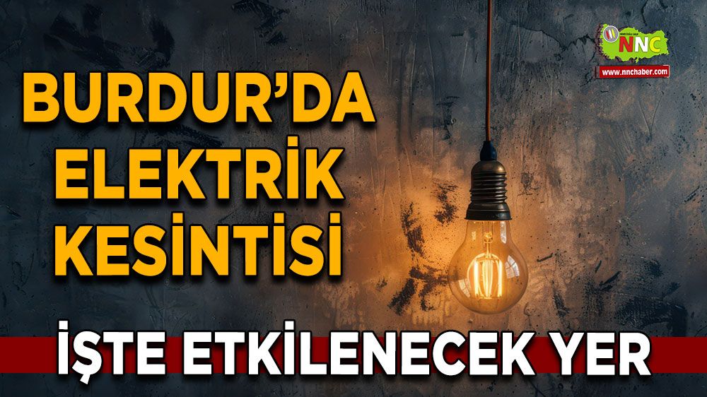 Burdur'da 17 Ağustos elektrik kesintisi etkilenecek yerler