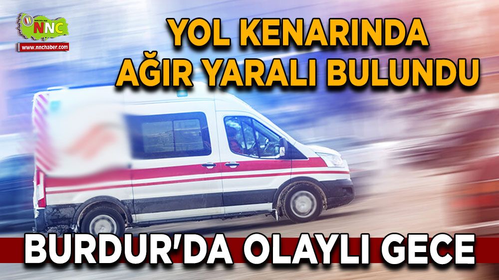 Burdur'da olaylı gece 7 saat yaralandığı yerde kaldı