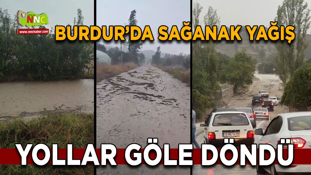 Burdur'da sağanak yağış hayatı olumsuz etkiledi! Yollar göle döndü