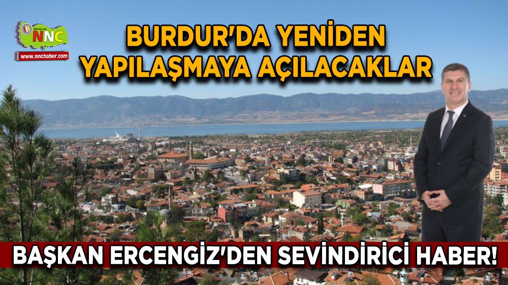 Burdur'da yeniden yapılaşmaya açılacaklar Başkan Ercengiz'den sevindirici haber!