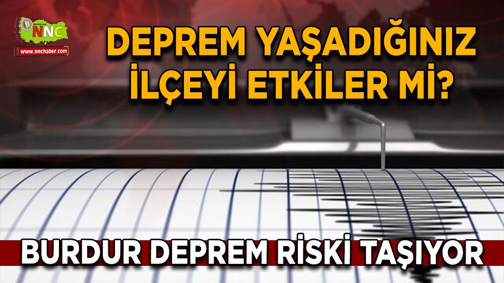 Burdur deprem riski taşıyor, deprem yaşadığınız ilçeyi etkiler mi?