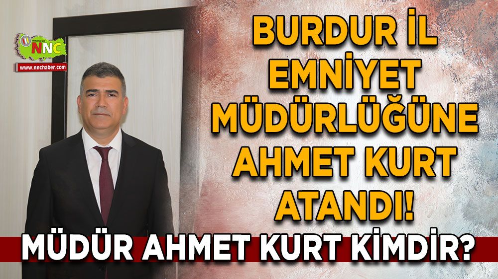 Burdur İl Emniyet Müdürlüğüne Ahmet Kurt atandı! Ahmet Kurt kimdir?