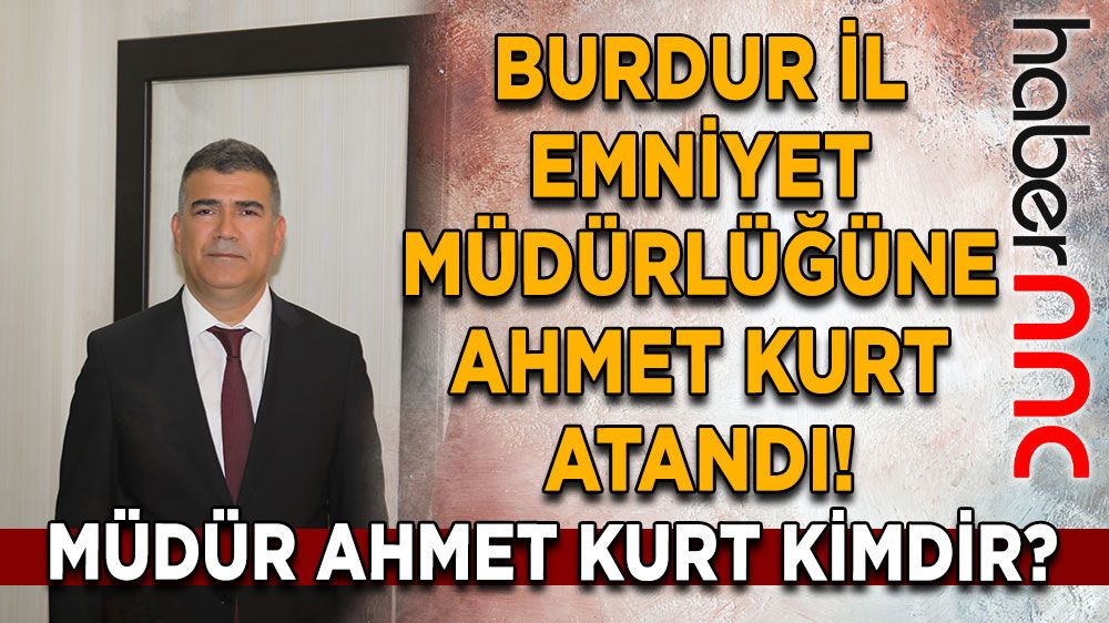 Burdur İl Emniyet Müdürü değişti! Yeni Müdür Ahmet Kurt oldu! Ahmet Kurt kimdir?