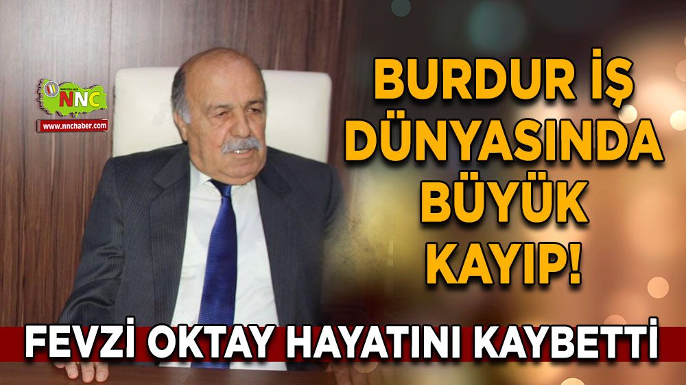 Burdur İş Dünyasında büyük kayıp! Fevzi Oktay hayatını kaybetti