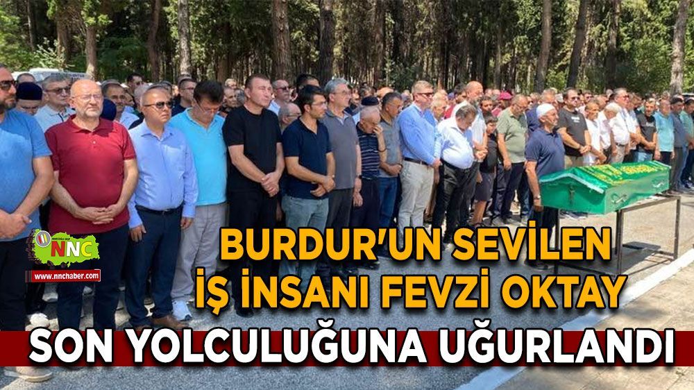 Burdur'un sevilen iş adamı Fevzi Oktay son yolculuğuna uğurlandı