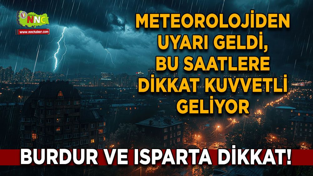 Burdur ve Isparta dikkat! Meteorolojiden uyarı geldi, bu saatlere dikkat kuvvetli geliyor