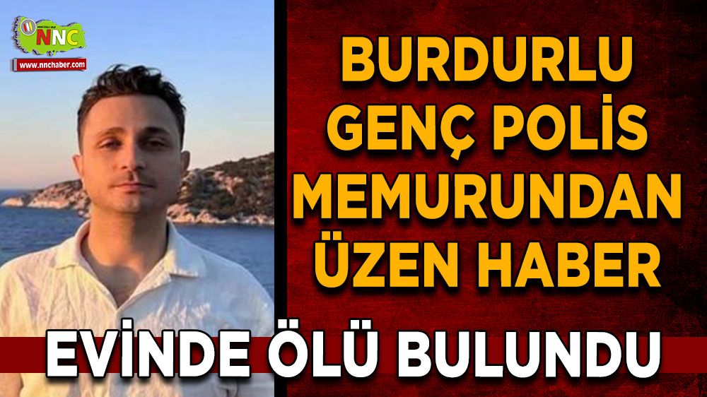 Burdurlu genç polis memurundan üzen haber Evinde ölü bulundu