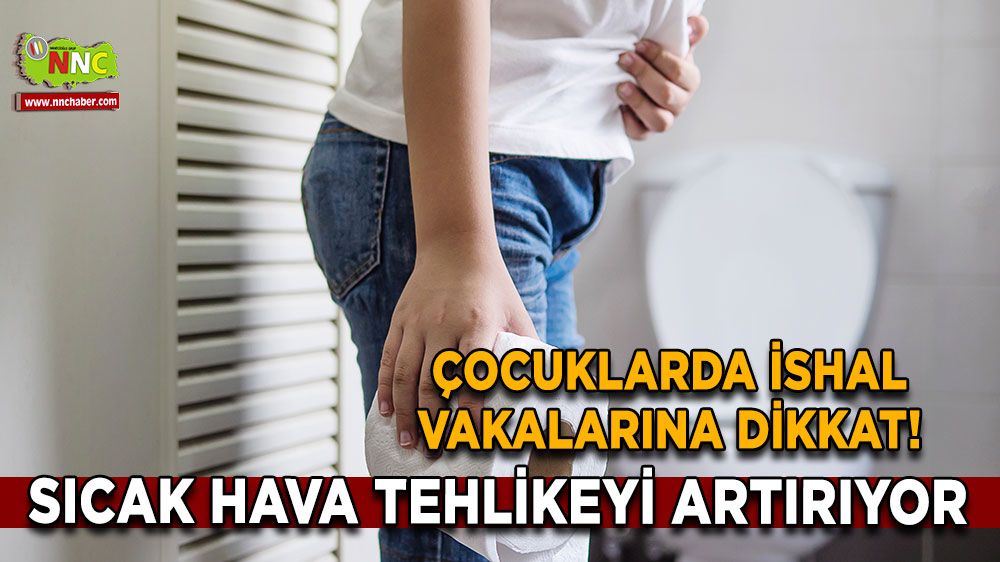 Çocuklarda ishal vakalarına dikkat! Sıcak hava tehlikeyi artırıyor