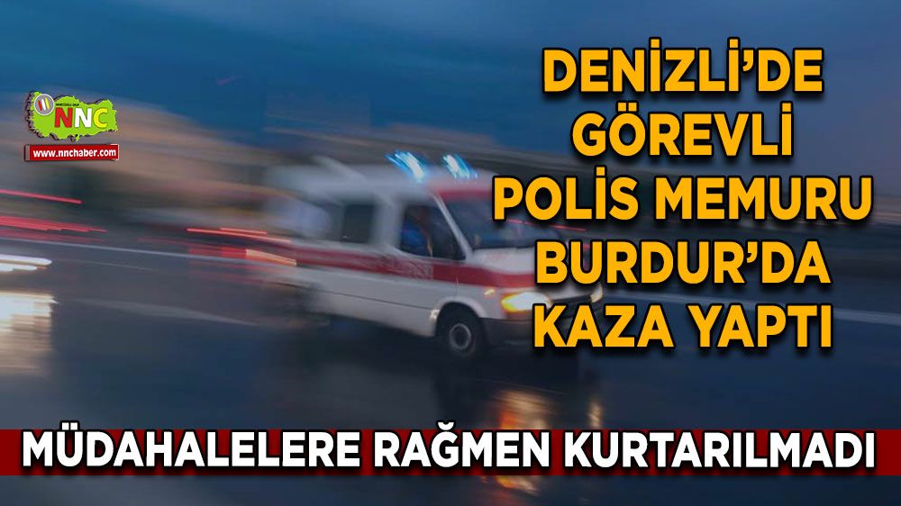 Denizli'de görevli polis memuru, tüm müdahalelere rağmen kurtarılamadı