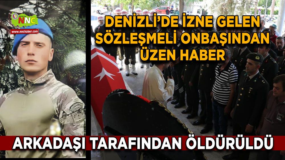 Denizli'de üzen haber Sözleşmeli onbaşı arkadaşı tarafından öldürüldü