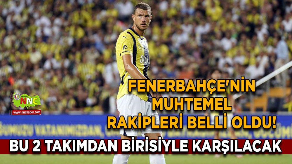 Fenerbahçe'nin muhtemel rakipleri belli oldu! Bu 2 takımdan birisiyle karşılacak