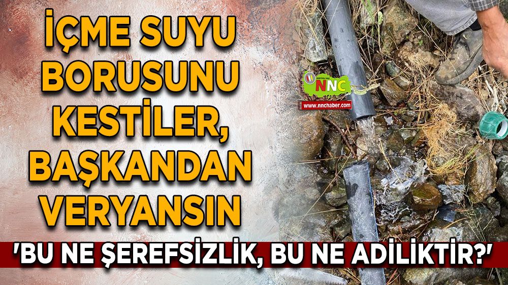 İçme suyu borusunu kestiler, başkan veryansın etti! 'Bu ne şerefsizlik, bu ne adiliktir?'