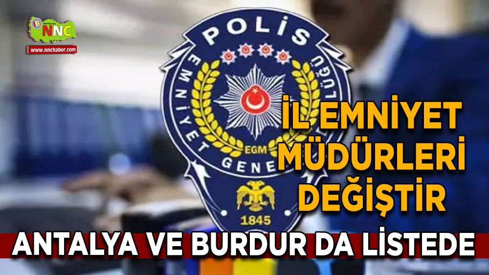 İl emniyet müdürleri değişti! Antalya ve Burdur da listede