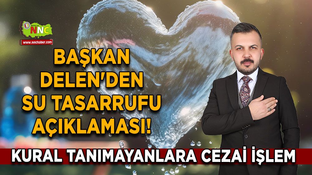 İlyas Delen'den su tasarrufu açıklaması! Kural tanımayanlara cezai işlem