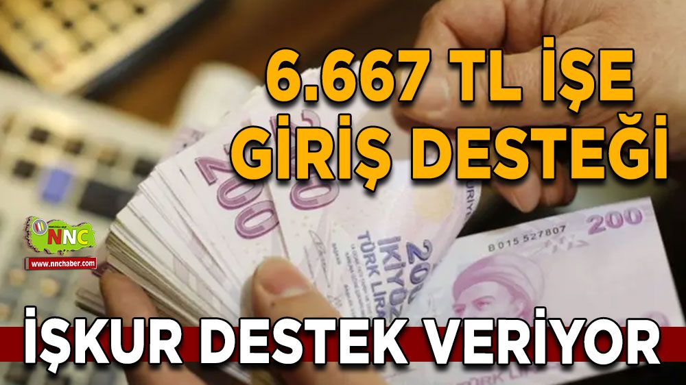 İŞKUR destek veriyor, 6.667 TL işe giriş desteğini kaçırma