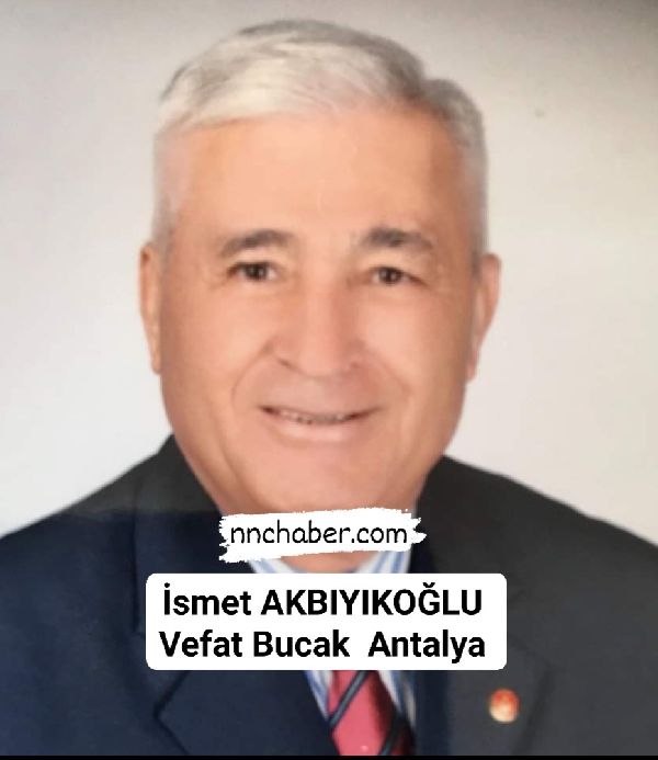 İsmet Akbıyıkoğlu vefat Bucak Antalya 