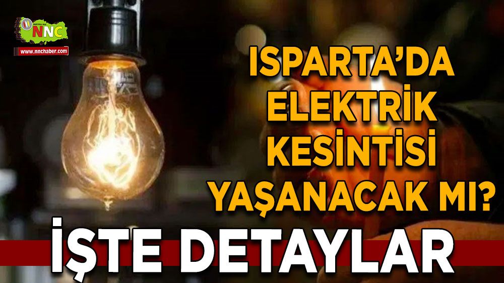 Isparta'da 02 Ağustos elektrik kesintisi İşte etkilenecek yerler