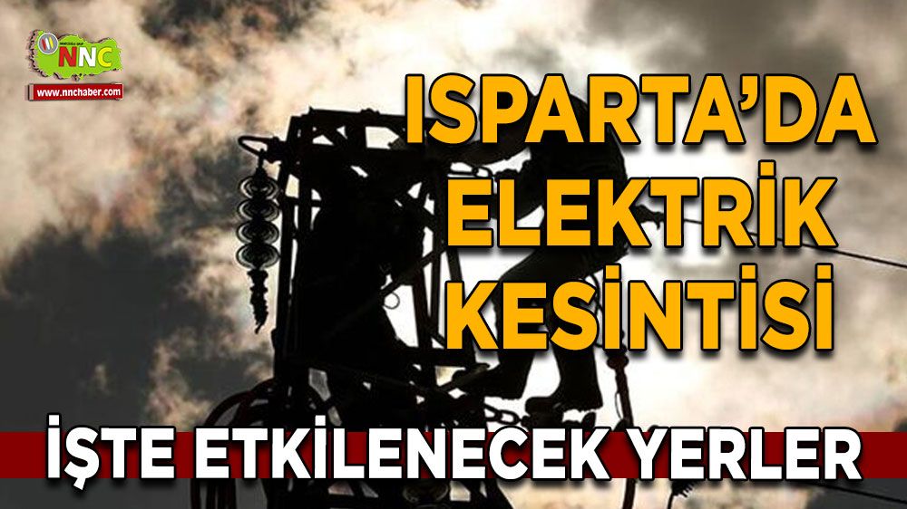 Isparta'da 03 Ağustos elektrik kesintisi İşte etkilenecek yerler