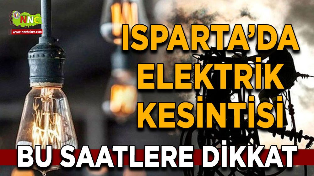 Isparta'da 06 Ağustos elektrik kesintisi İşte etkilenecek yerler