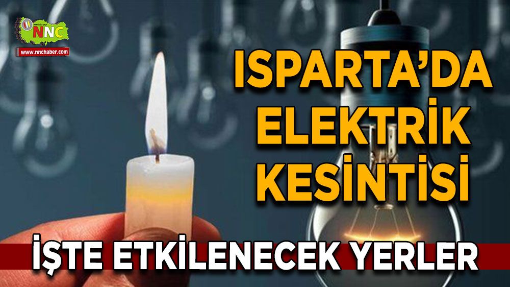 Isparta'da 08 Ağustos elektrik kesintisi İşte etkilenecek yerler