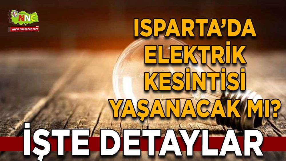 Isparta'da 09 Ağustos elektrik kesintisi İşte etkilenecek yerler