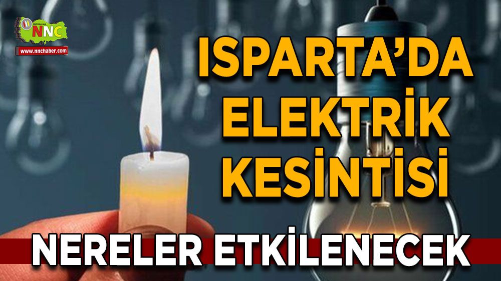 Isparta'da 11 Ağustos elektrik kesintisi İşte etkilenecek yerler