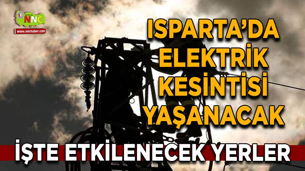 Isparta'da 13 Ağustos elektrik kesintisi İşte etkilenecek yerler