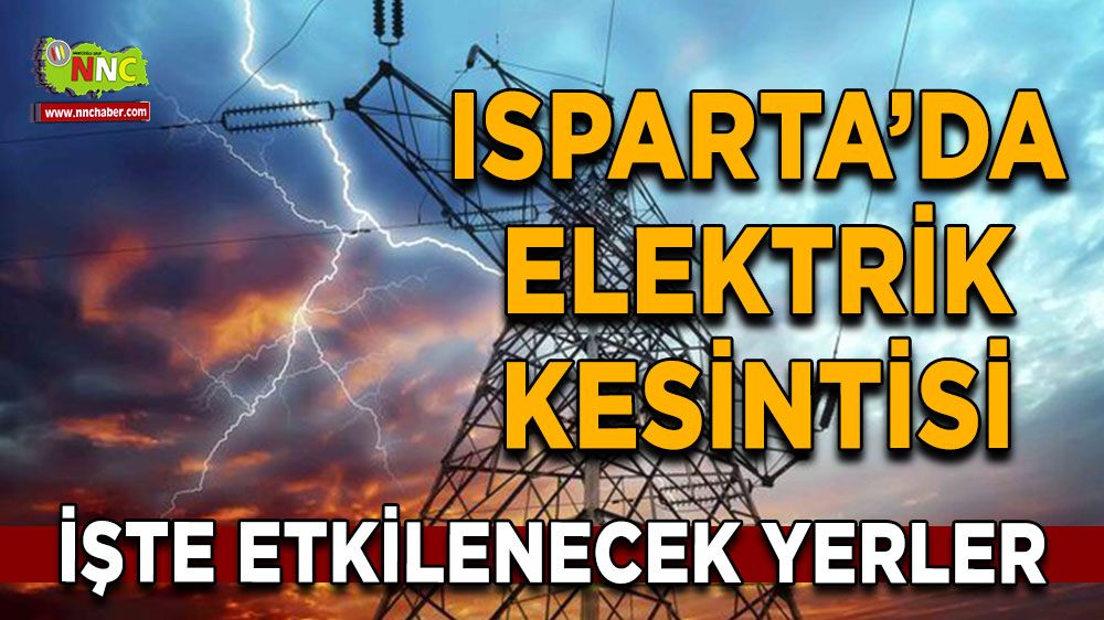 Isparta'da 14 Ağustos elektrik kesintisi İşte etkilenecek yerler