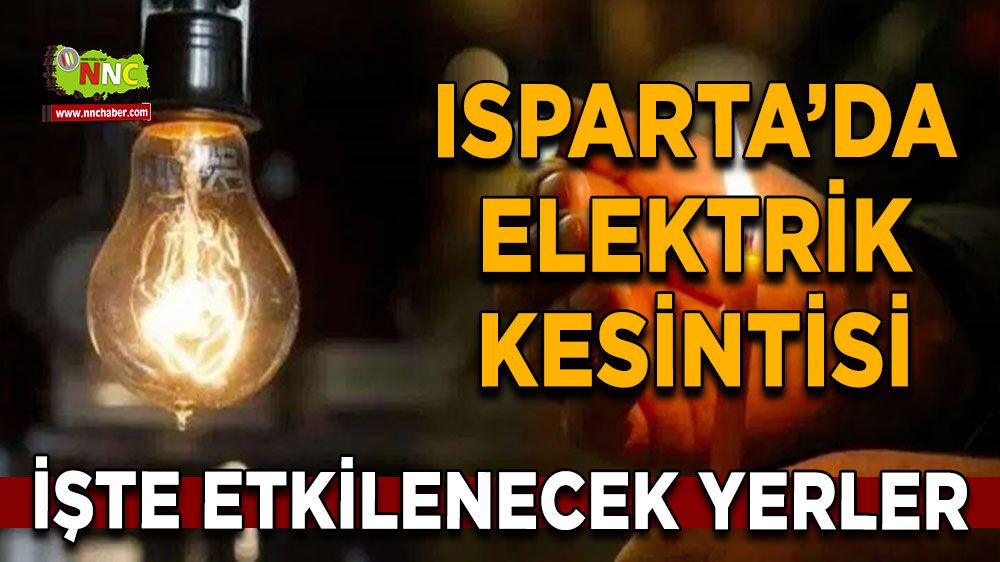 Isparta'da 16 Ağustos elektrik kesintisi İşte etkilenecek yerler