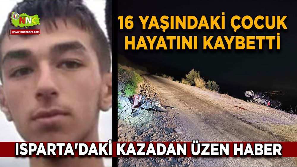  Isparta'daki kazadan üzen haber 16 yaşındaki çocuk hayatını kaybetti