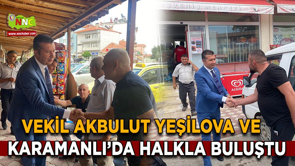 İzzet Akbulut Yeşilova ve Karamanlı’da vatandaşlarla buluştu