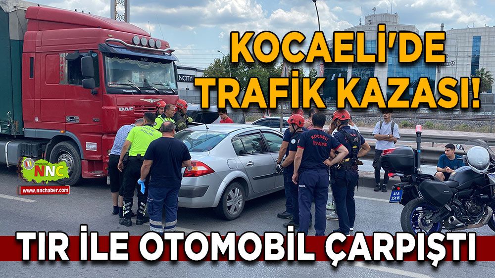 Kocaeli'de trafik kazası! Tır ile otomobil çarpıştı