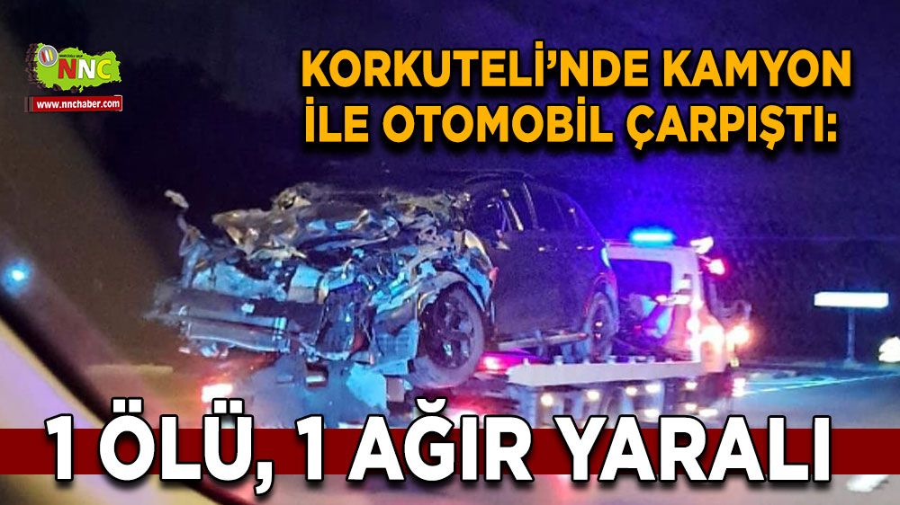 Korkuteli’nde kaza otomobil ile kamyon çarpıştı 1 ölü 1 ağır yaralı