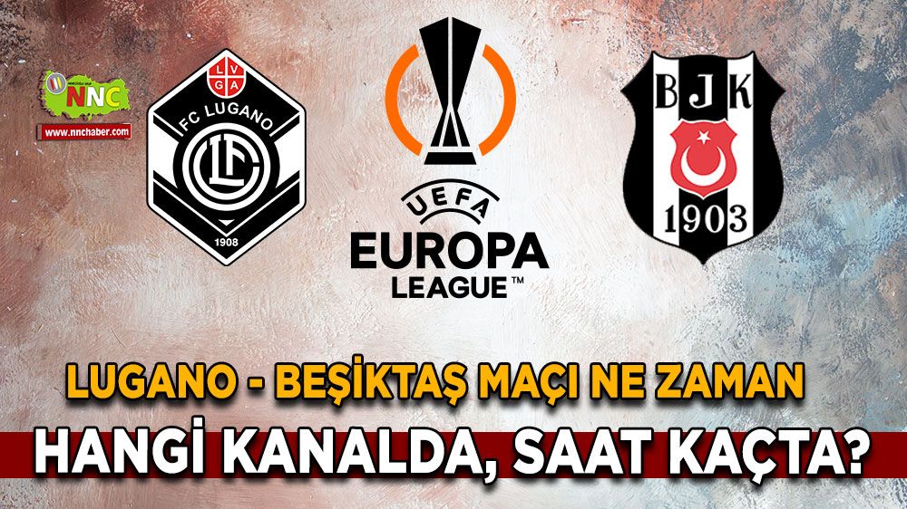 Lugano - Beşiktaş Maçı ne zaman, Lugano - Beşiktaş Maçı Hangi Kanalda, Saat Kaçta? Detaylar burada...