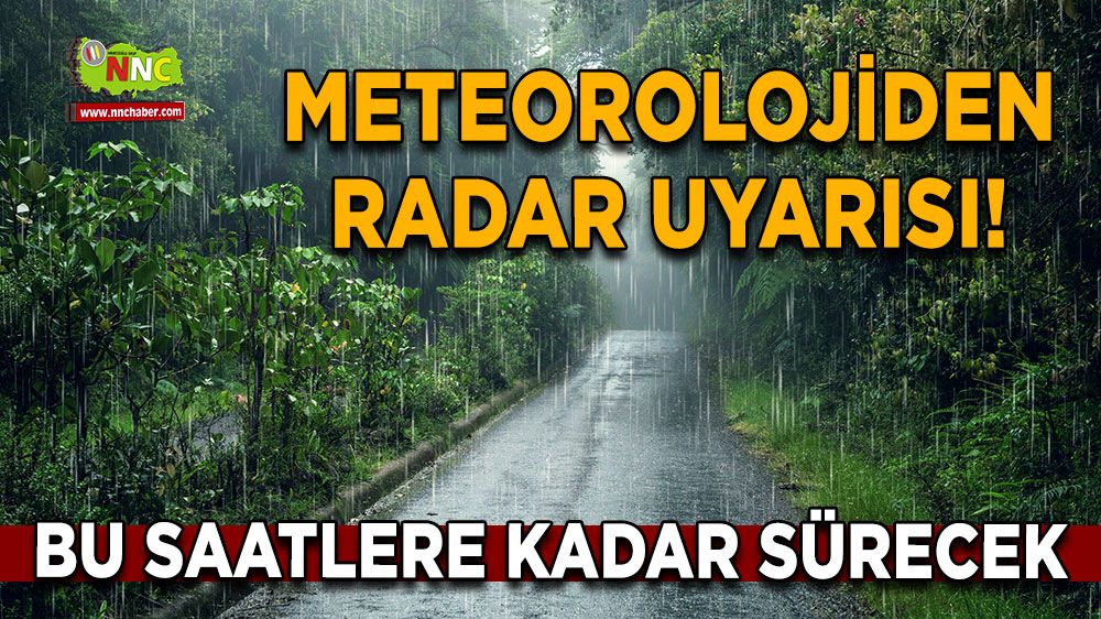 Meteorolojiden radar uyarısı! Bu saatlere kadar sürecek