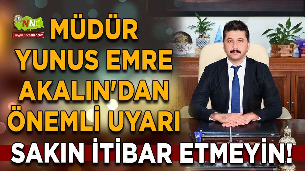 Müdür Akalın uyardı! Dolandırıcılara karşı dikkatli olun