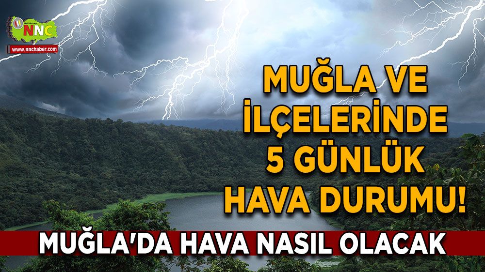 Muğla ve ilçelerinde 5 günlük hava durumu! Muğla'da hava nasıl olacak