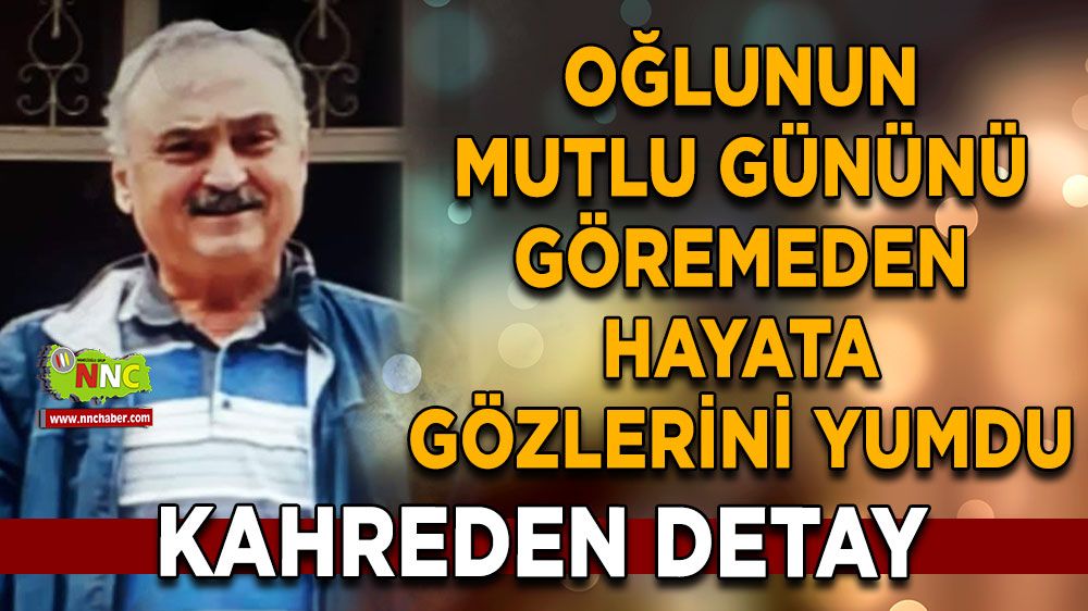 Oğlunun mutlu gününü göremeden hayata gözlerini yumdu