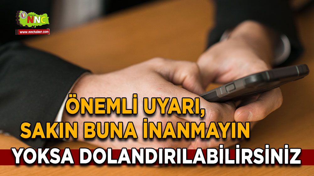 Önemli uyarı, sakın buna inanmayın yoksa dolandırılabilirsiniz