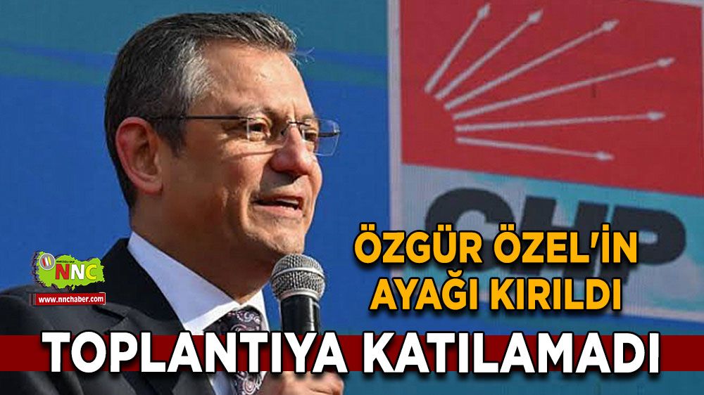 Özgür Özel'in ayağı kırıldı, toplantıya katılamadı