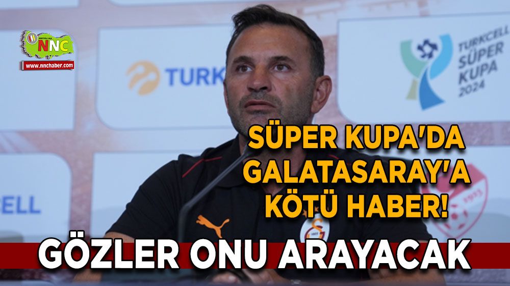 Süper Kupa'da Galatasaray'a kötü haber! Gözler onu arayacak