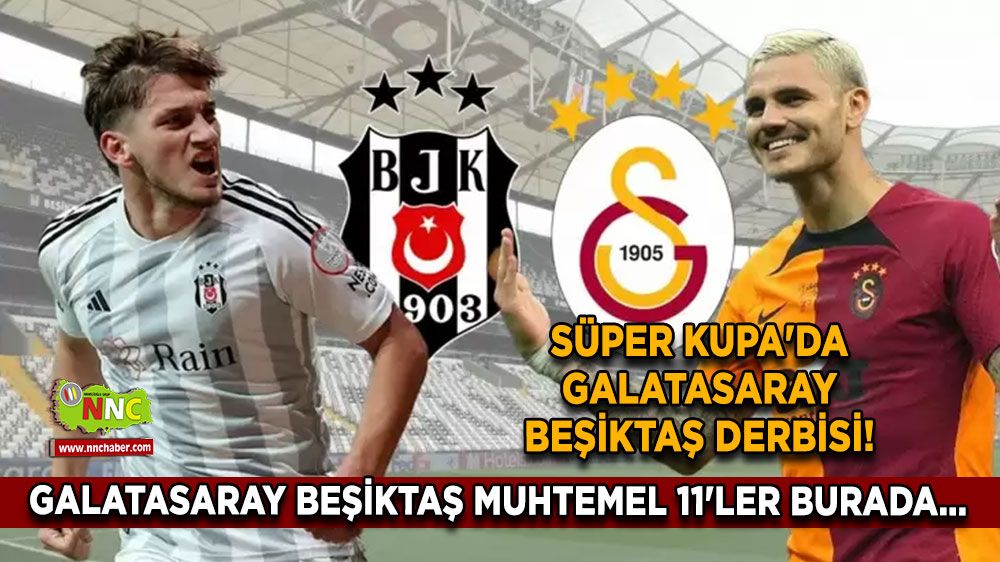 Süper Kupa'da Galatasaray Beşiktaş derbisi! Galatasaray Beşiktaş muhtemel 11'ler burada...